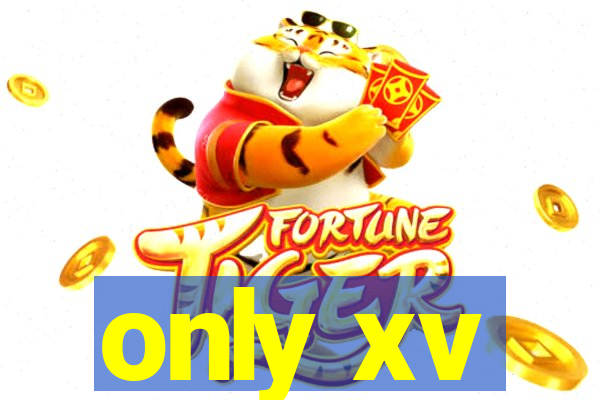 only xv